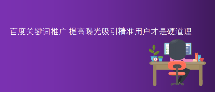 百度關鍵詞推廣-提高(gāo)曝光吸引精準用戶才是硬道(dào)理(lǐ)